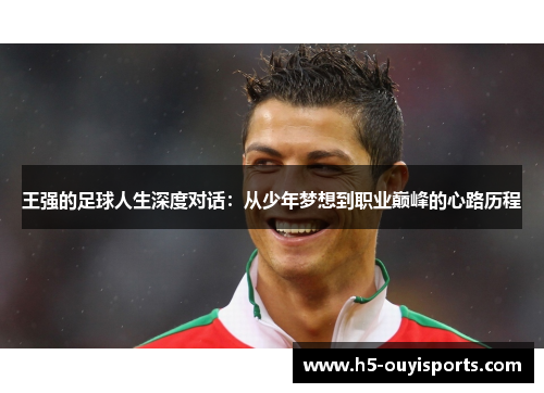 王强的足球人生深度对话：从少年梦想到职业巅峰的心路历程