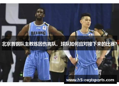 北京首钢队主教练因伤离队，球队如何应对接下来的比赛？