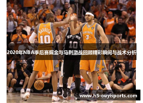2020年NBA季后赛掘金与马刺激战回顾精彩瞬间与战术分析