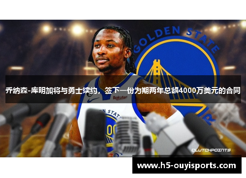 乔纳森-库明加将与勇士续约，签下一份为期两年总额4000万美元的合同