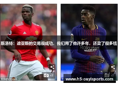 斯洛特：迪亚斯的交易很成功，我们用了他许多年，还卖了很多钱